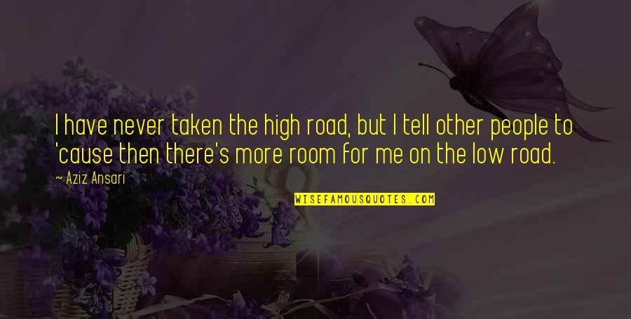 The High Road Quotes By Aziz Ansari: I have never taken the high road, but