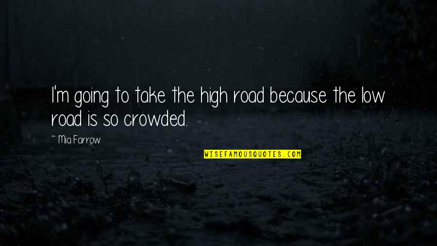 The High Road Quotes By Mia Farrow: I'm going to take the high road because