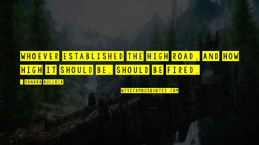 The High Road Quotes By Sandra Bullock: Whoever established the high road, and how high