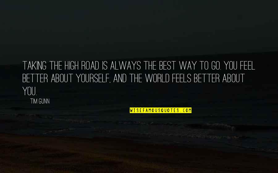 The High Road Quotes By Tim Gunn: Taking the high road is always the best