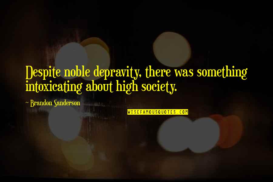 The High Society Quotes By Brandon Sanderson: Despite noble depravity, there was something intoxicating about