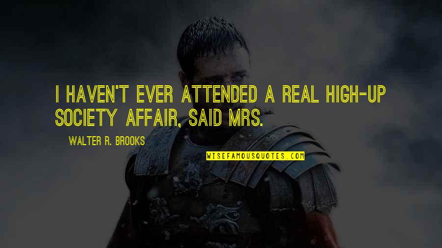 The High Society Quotes By Walter R. Brooks: I haven't ever attended a real high-up society