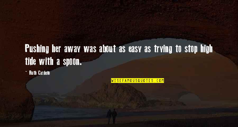 The High Tide Quotes By Ruth Cardello: Pushing her away was about as easy as