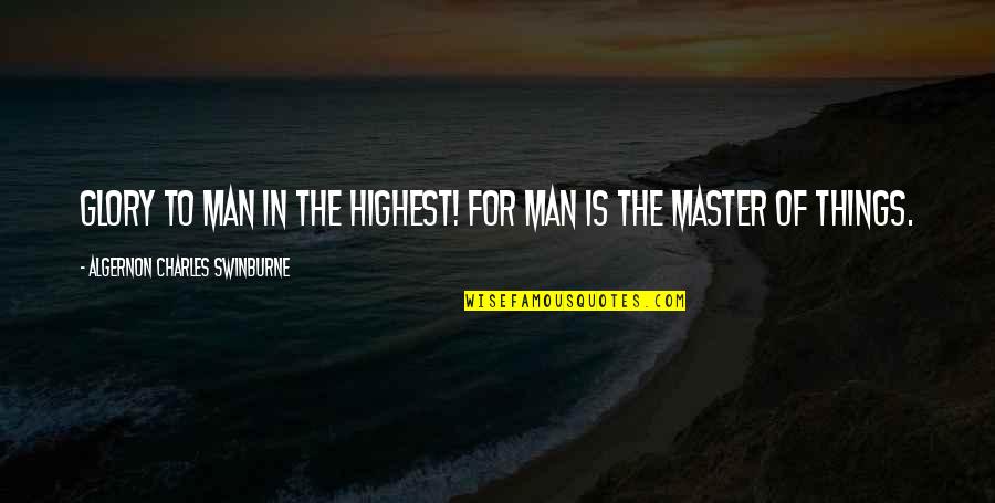 The Highest Man Quotes By Algernon Charles Swinburne: Glory to Man in the highest! For Man
