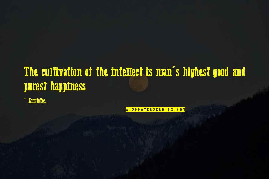 The Highest Man Quotes By Aristotle.: The cultivation of the intellect is man's highest