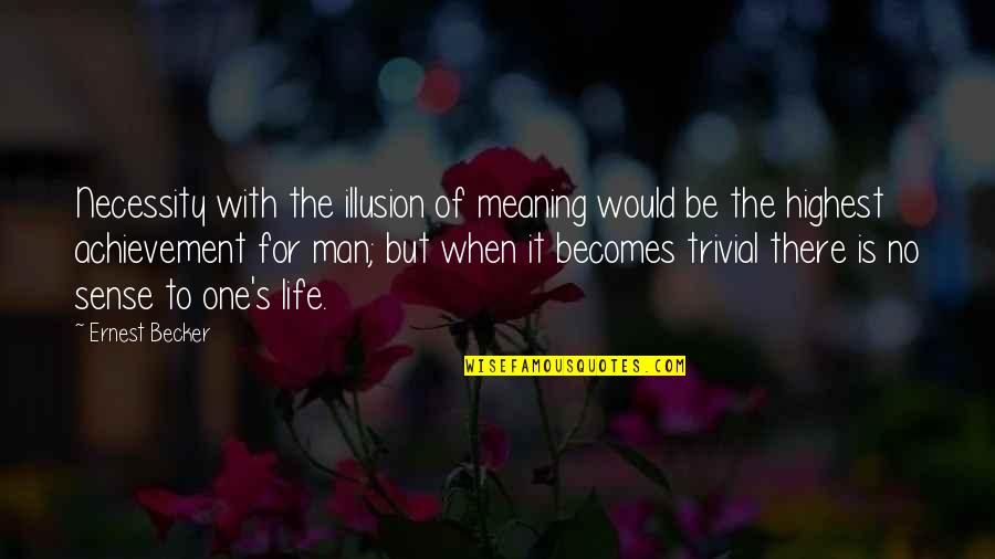 The Highest Man Quotes By Ernest Becker: Necessity with the illusion of meaning would be