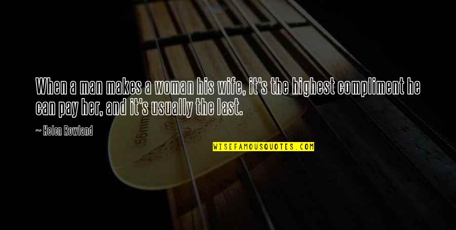 The Highest Man Quotes By Helen Rowland: When a man makes a woman his wife,