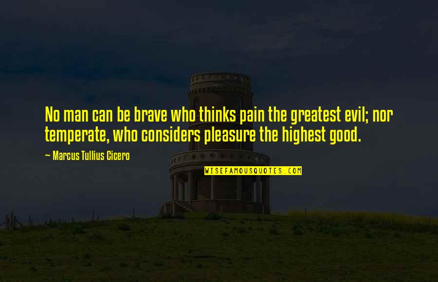 The Highest Man Quotes By Marcus Tullius Cicero: No man can be brave who thinks pain