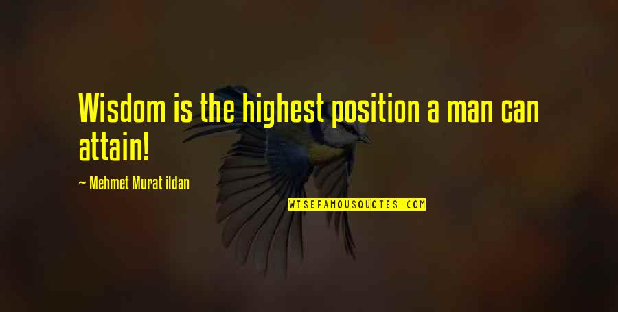 The Highest Man Quotes By Mehmet Murat Ildan: Wisdom is the highest position a man can