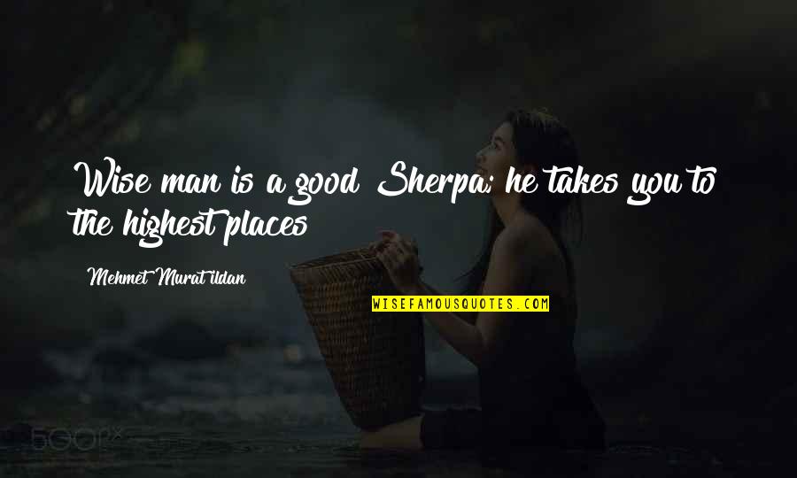 The Highest Man Quotes By Mehmet Murat Ildan: Wise man is a good Sherpa; he takes