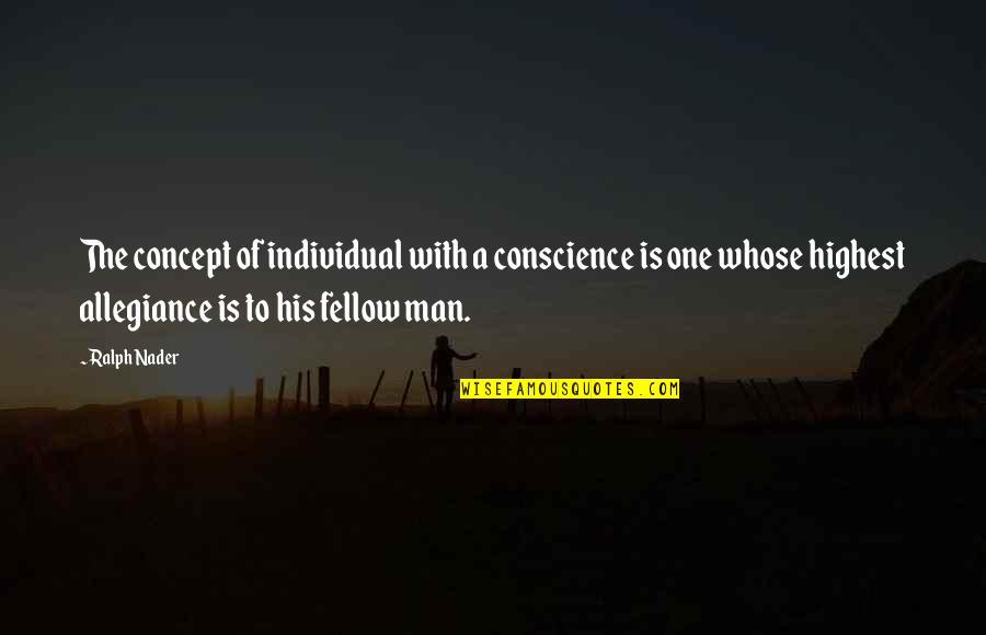 The Highest Man Quotes By Ralph Nader: The concept of individual with a conscience is