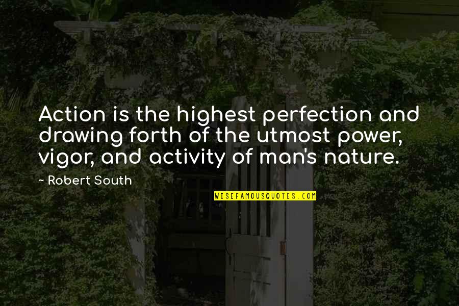 The Highest Man Quotes By Robert South: Action is the highest perfection and drawing forth