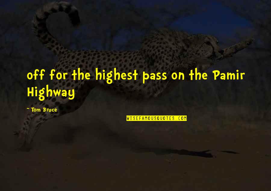 The Highest Pass Quotes By Tom Bruce: off for the highest pass on the Pamir