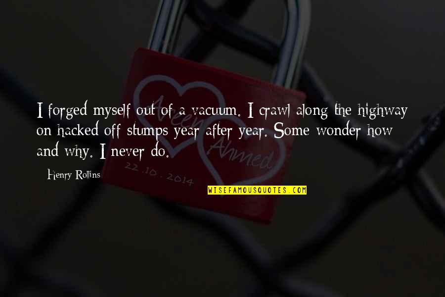 The Highway Quotes By Henry Rollins: I forged myself out of a vacuum. I The Highway Quotes By Henry Rollins: I forged myself out of a vacuum. I