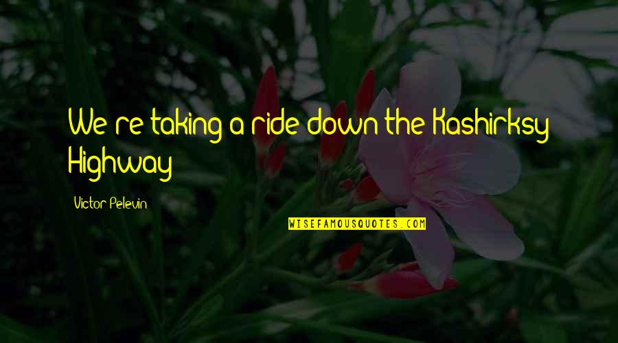 The Highway Quotes By Victor Pelevin: We're taking a ride down the Kashirksy Highway The Highway Quotes By Victor Pelevin: We're taking a ride down the Kashirksy Highway