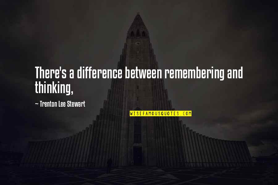 The Highwayman Quotes By Trenton Lee Stewart: There's a difference between remembering and thinking, The Highwayman Quotes By Trenton Lee Stewart: There's a difference between remembering and thinking,