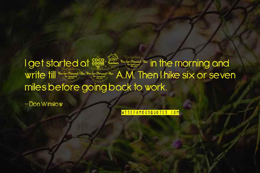 The Hike Quotes By Don Winslow: I get started at 5:30 in the morning The Hike Quotes By Don Winslow: I get started at 5:30 in the morning