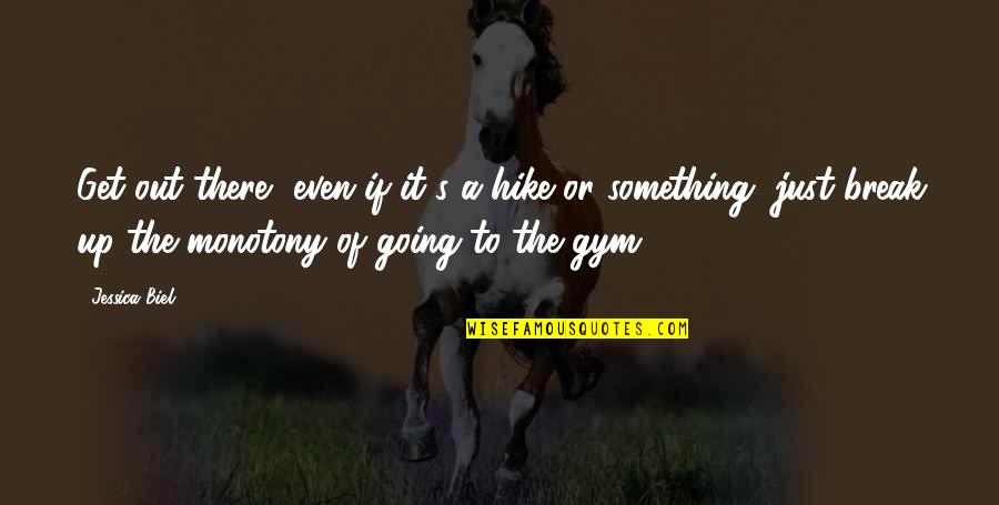 The Hike Quotes By Jessica Biel: Get out there, even if it's a hike The Hike Quotes By Jessica Biel: Get out there, even if it's a hike