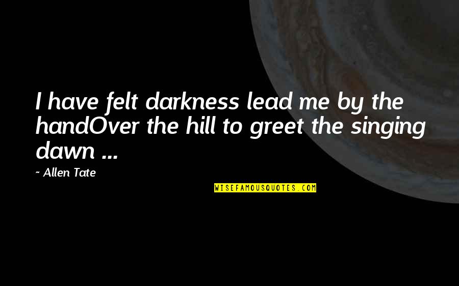 The Hill Quotes By Allen Tate: I have felt darkness lead me by the