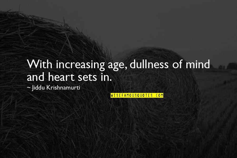 The Hill We Climb Hope Quotes By Jiddu Krishnamurti: With increasing age, dullness of mind and heart The Hill We Climb Hope Quotes By Jiddu Krishnamurti: With increasing age, dullness of mind and heart