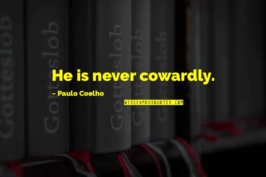 The Hillsborough Disaster Quotes By Paulo Coelho: He is never cowardly.