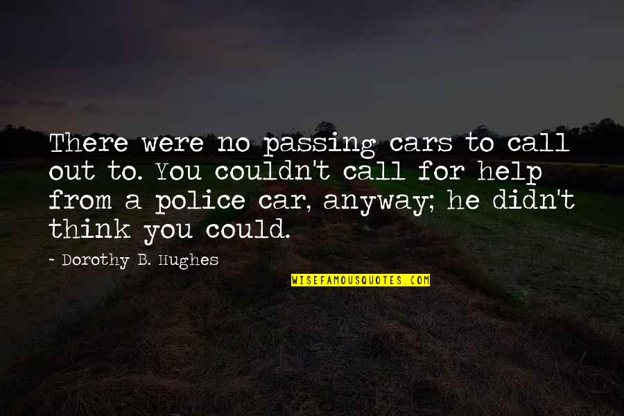 The Himalayan Mountains Quotes By Dorothy B. Hughes: There were no passing cars to call out The Himalayan Mountains Quotes By Dorothy B. Hughes: There were no passing cars to call out