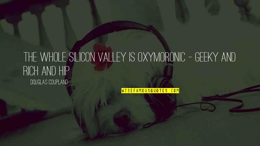 The Hip Quotes By Douglas Coupland: The whole Silicon Valley is oxymoronic - geeky The Hip Quotes By Douglas Coupland: The whole Silicon Valley is oxymoronic - geeky