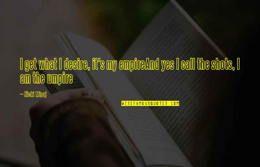 The Hip Quotes By Nicki Minaj: I get what I desire, it's my empireAnd