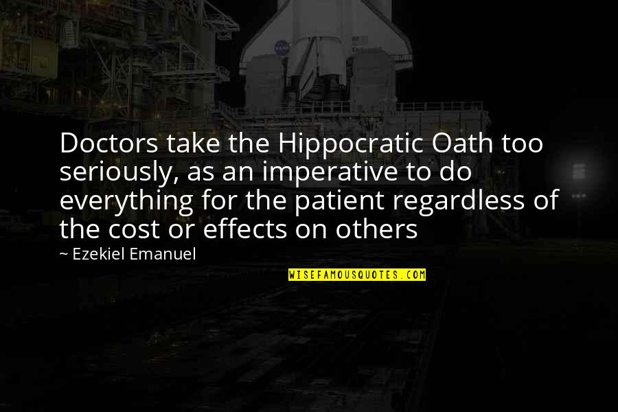 The Hippocratic Oath Quotes By Ezekiel Emanuel: Doctors take the Hippocratic Oath too seriously, as