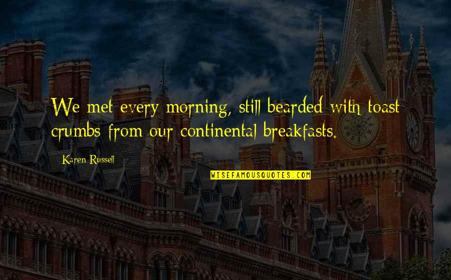 The Hired Man Quotes By Karen Russell: We met every morning, still bearded with toast