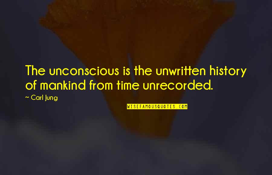 The History Of Mankind Quotes By Carl Jung: The unconscious is the unwritten history of mankind