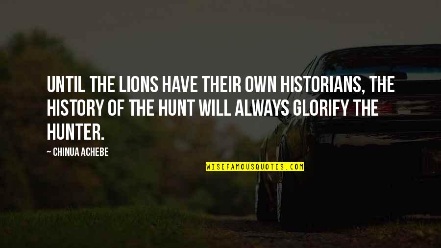 The History Of Mankind Quotes By Chinua Achebe: Until the lions have their own historians, the