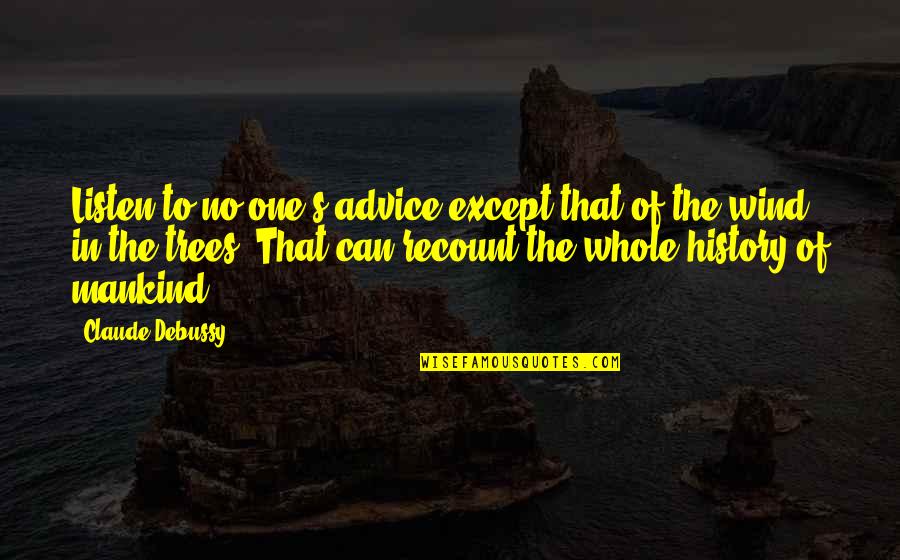 The History Of Mankind Quotes By Claude Debussy: Listen to no one's advice except that of