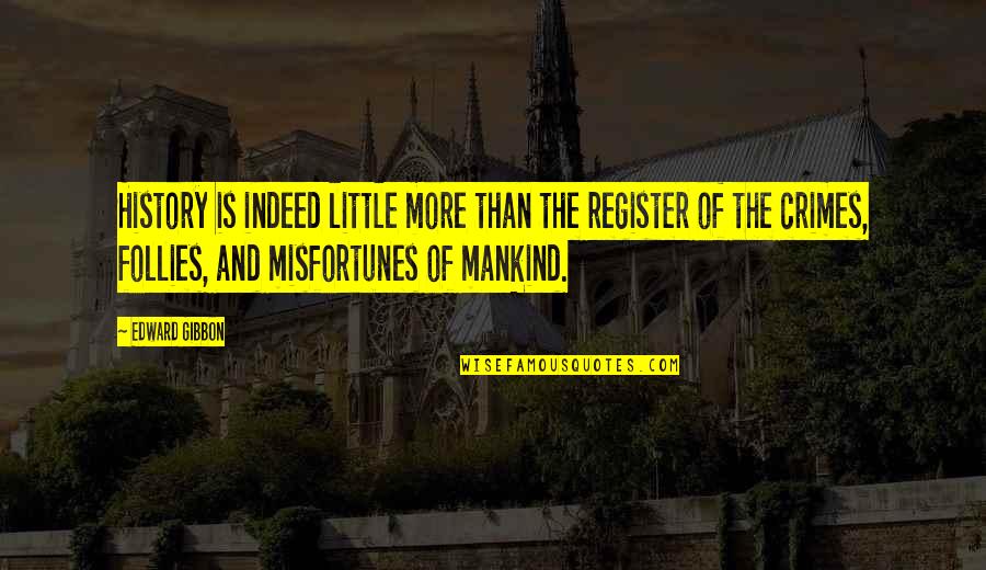 The History Of Mankind Quotes By Edward Gibbon: History is indeed little more than the register