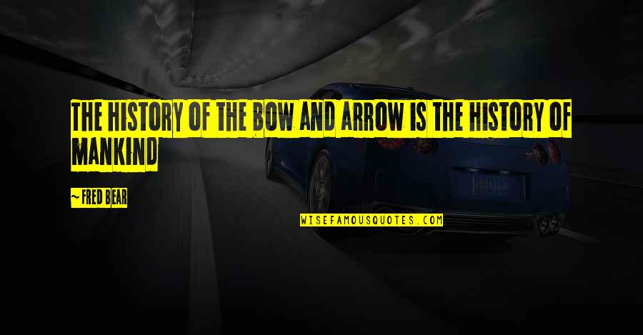 The History Of Mankind Quotes By Fred Bear: The history of the bow and arrow is