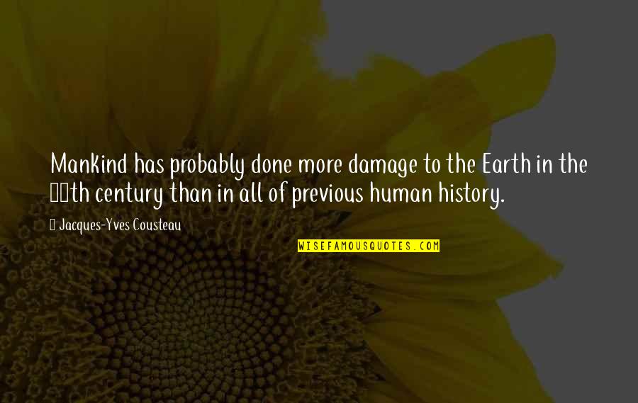 The History Of Mankind Quotes By Jacques-Yves Cousteau: Mankind has probably done more damage to the