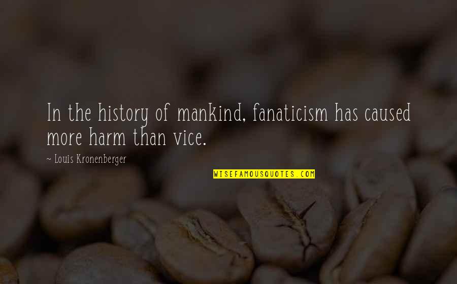 The History Of Mankind Quotes By Louis Kronenberger: In the history of mankind, fanaticism has caused