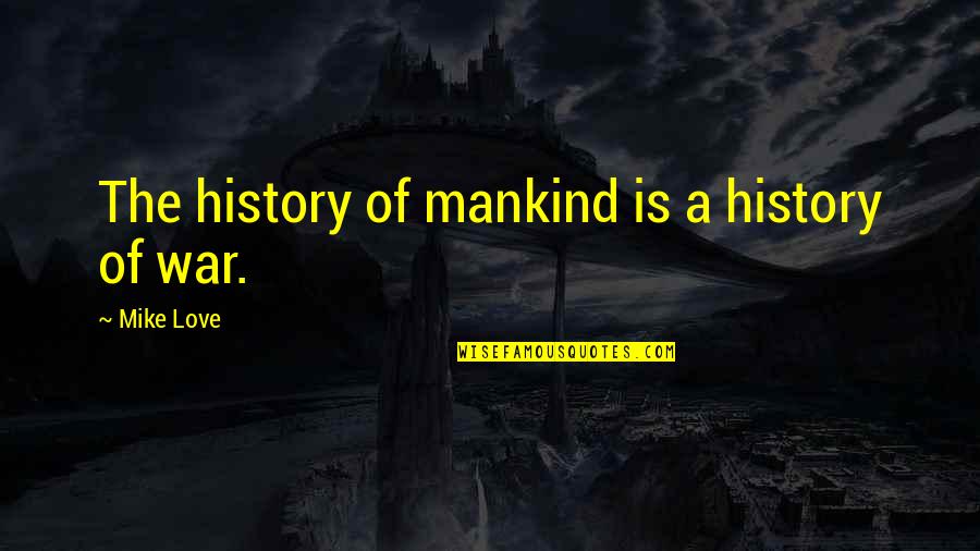 The History Of Mankind Quotes By Mike Love: The history of mankind is a history of