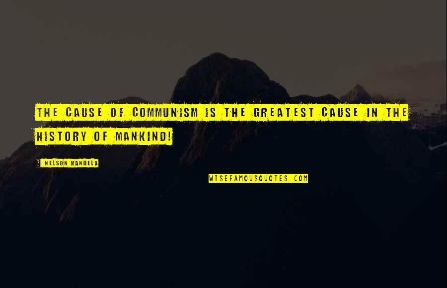 The History Of Mankind Quotes By Nelson Mandela: The cause of Communism is the greatest cause