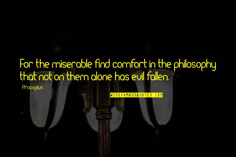 The History Of Mankind Quotes By Procopius: For the miserable find comfort in the philosophy