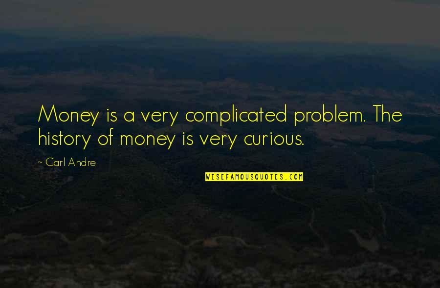 The History Of Money Quotes By Carl Andre: Money is a very complicated problem. The history