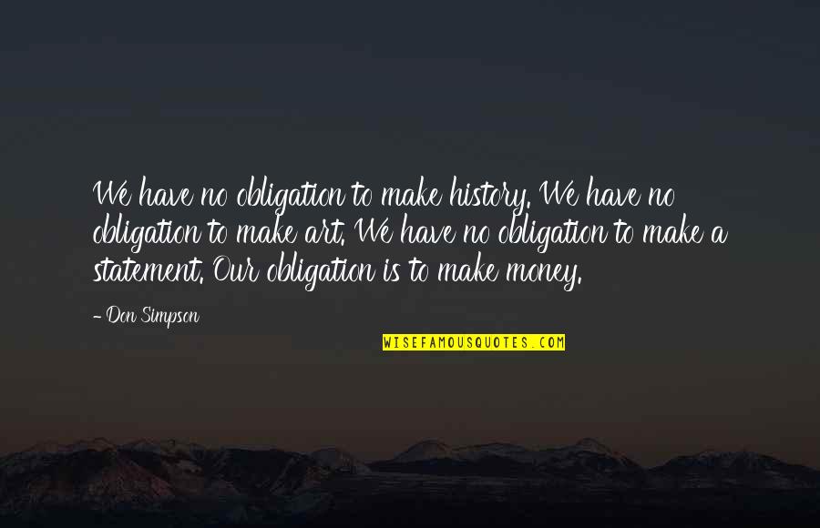 The History Of Money Quotes By Don Simpson: We have no obligation to make history. We