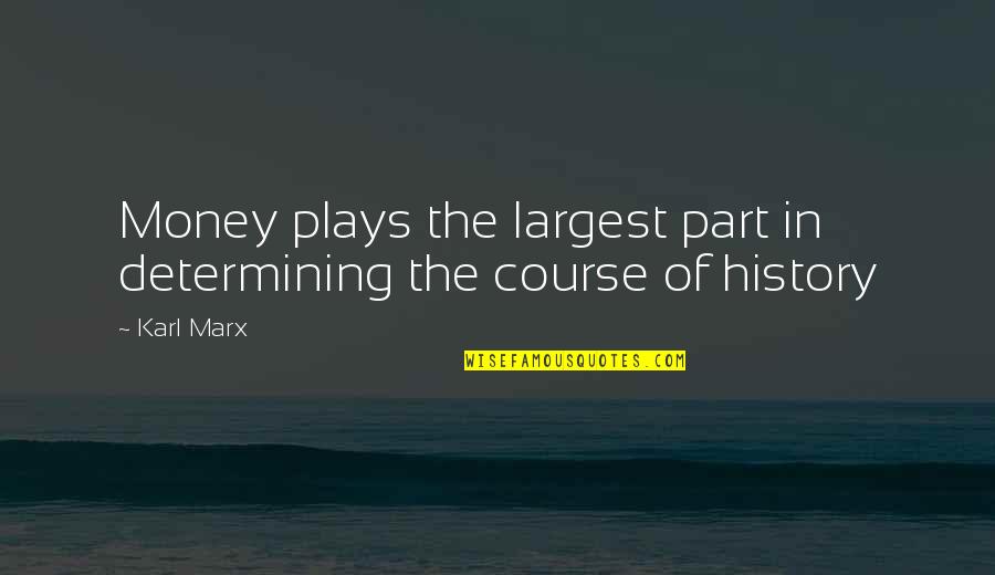 The History Of Money Quotes By Karl Marx: Money plays the largest part in determining the