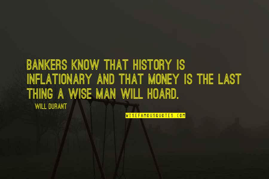 The History Of Money Quotes By Will Durant: Bankers know that history is inflationary and that