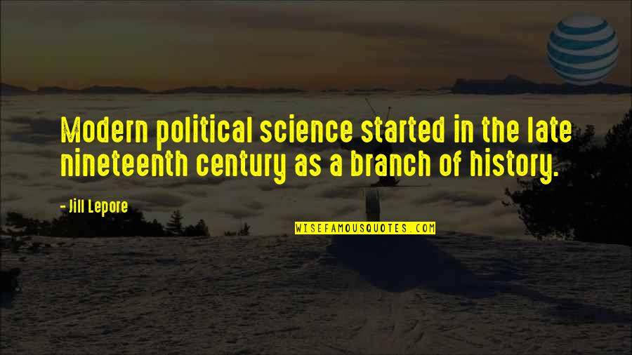 The History Of Science Quotes By Jill Lepore: Modern political science started in the late nineteenth