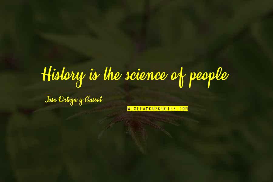 The History Of Science Quotes By Jose Ortega Y Gasset: History is the science of people.