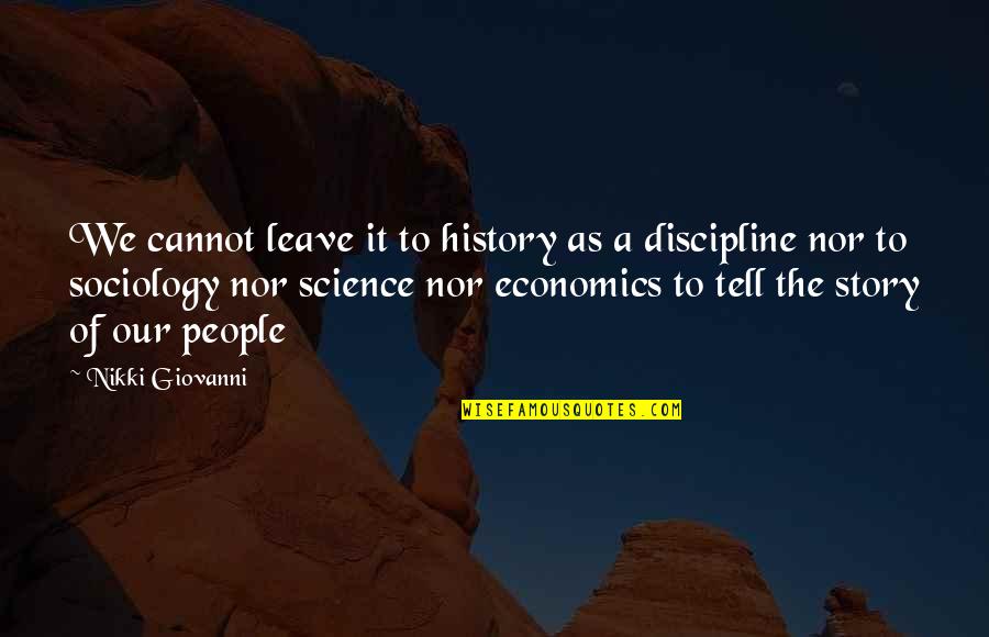 The History Of Science Quotes By Nikki Giovanni: We cannot leave it to history as a