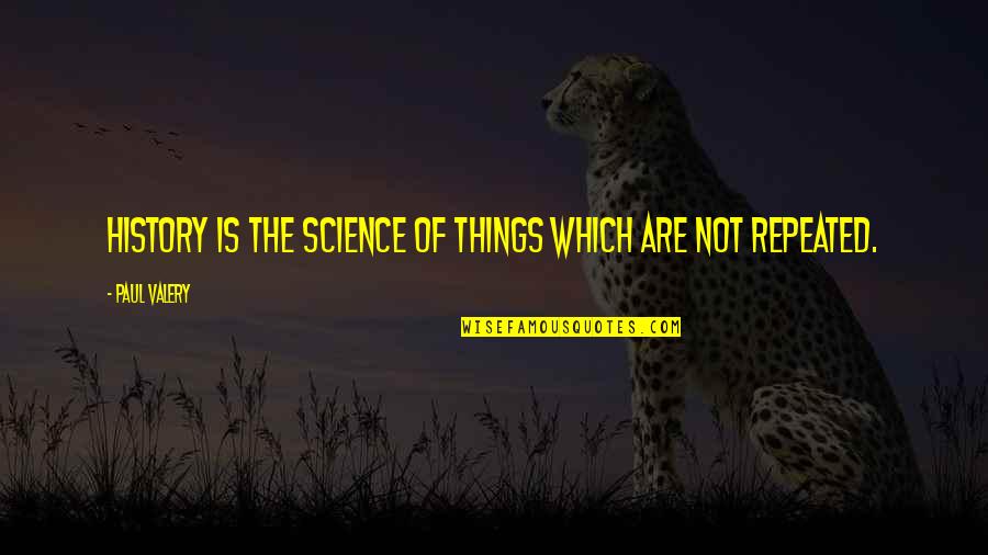 The History Of Science Quotes By Paul Valery: History is the science of things which are