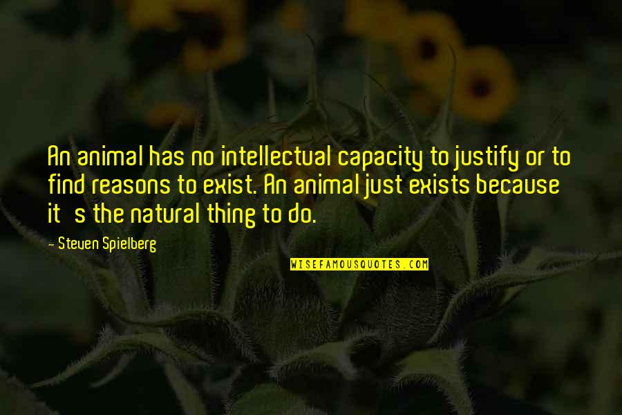 The Hit List Quotes By Steven Spielberg: An animal has no intellectual capacity to justify