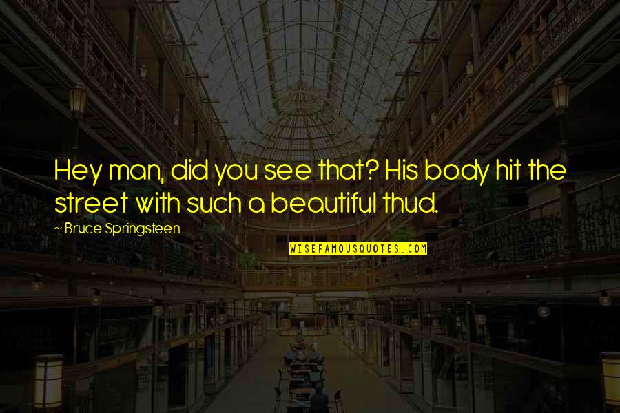 The Hit Man Quotes By Bruce Springsteen: Hey man, did you see that? His body The Hit Man Quotes By Bruce Springsteen: Hey man, did you see that? His body